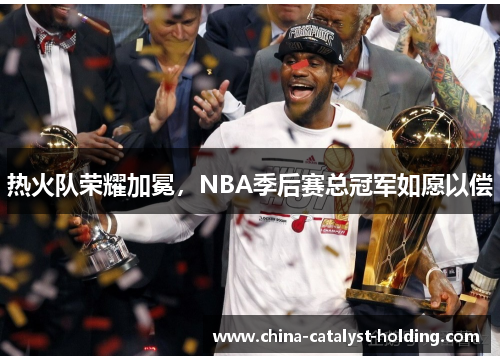 热火队荣耀加冕，NBA季后赛总冠军如愿以偿